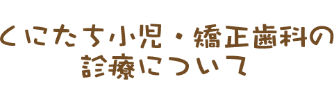 くにたち小児・矯正歯科の診療について